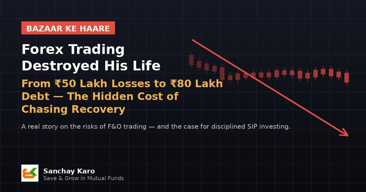 Forex Trading Destroyed His Life: From ₹50 Lakh Losses to ₹80 Lakh Debt — The Hidden Cost of Chasing Recovery